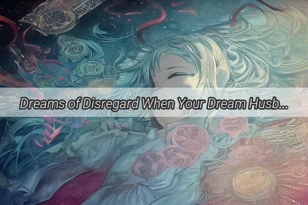 Dreams of Disregard When Your Dream Husband Disrespects Your Family  A HeartWrenching Tale of Love and Betrayal